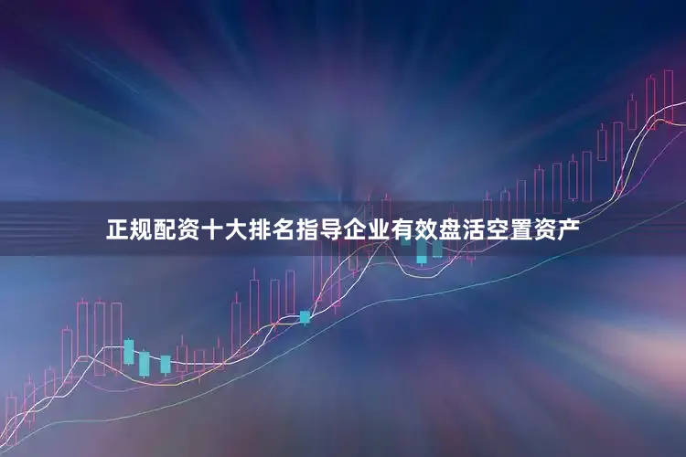正规配资十大排名指导企业有效盘活空置资产