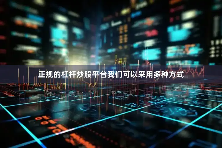 正规的杠杆炒股平台我们可以采用多种方式