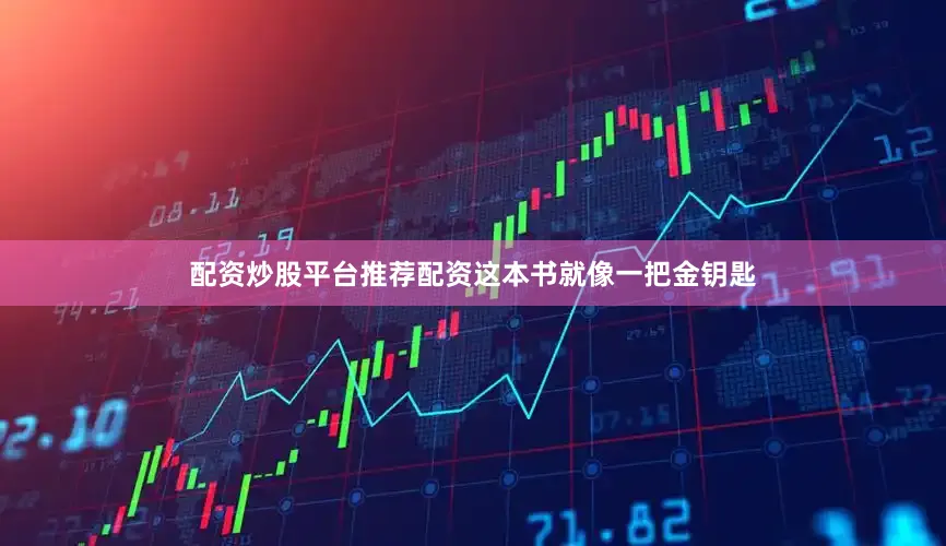 配资炒股平台推荐配资这本书就像一把金钥匙